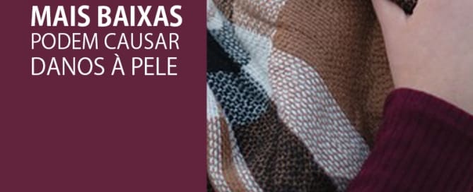 Temperaturas mais baixas podem causar danos à pele.